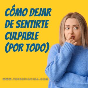Cómo dejar de sentirte culpable por todo