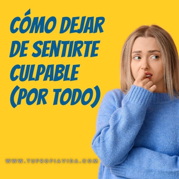 Cómo dejar de sentirte culpable por todo